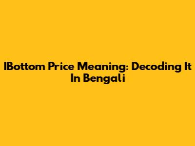 IBottom Price Meaning: Decoding It In Bengali