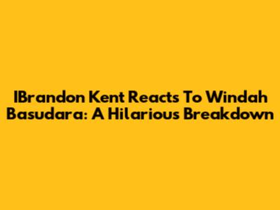 IBrandon Kent Reacts To Windah Basudara: A Hilarious Breakdown