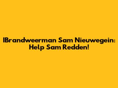IBrandweerman Sam Nieuwegein: Help Sam Redden!