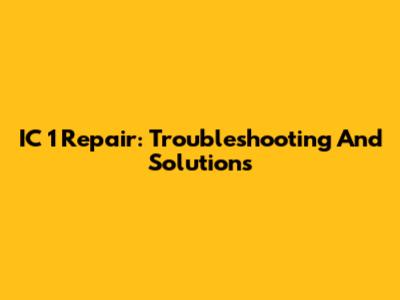 IC 1 Repair: Troubleshooting And Solutions