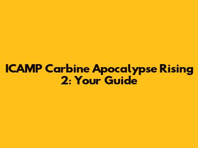 ICAMP Carbine Apocalypse Rising 2: Your Guide