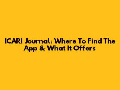 ICARI Journal: Where To Find The App & What It Offers