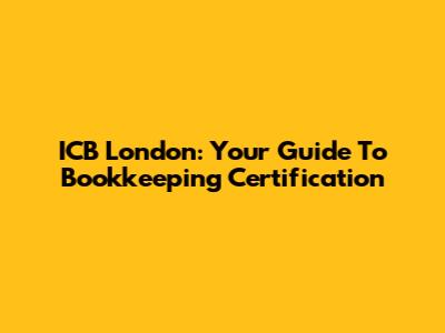 ICB London: Your Guide To Bookkeeping Certification