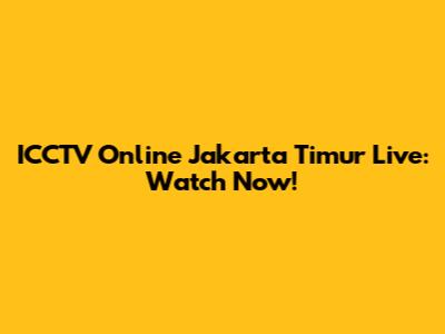 ICCTV Online Jakarta Timur Live: Watch Now!