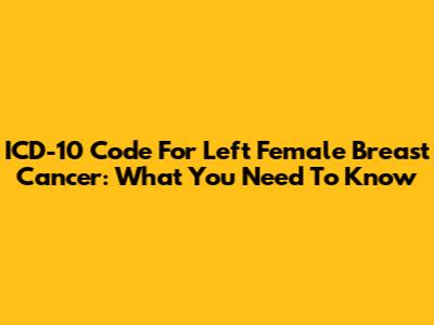 ICD-10 Code For Left Female Breast Cancer: What You Need To Know