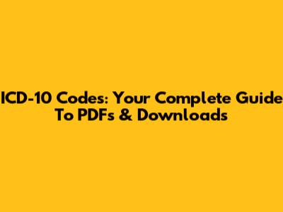ICD-10 Codes: Your Complete Guide To PDFs & Downloads