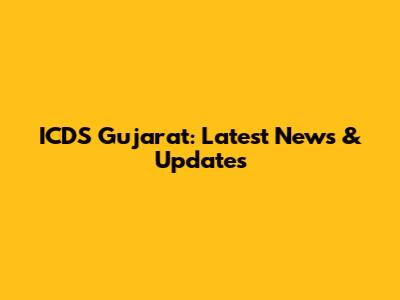 ICDS Gujarat: Latest News & Updates