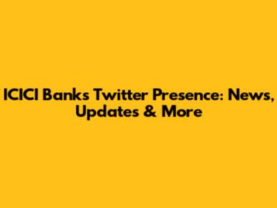 ICICI Bank's Twitter Presence: News, Updates & More