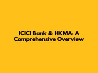ICICI Bank & HKMA: A Comprehensive Overview