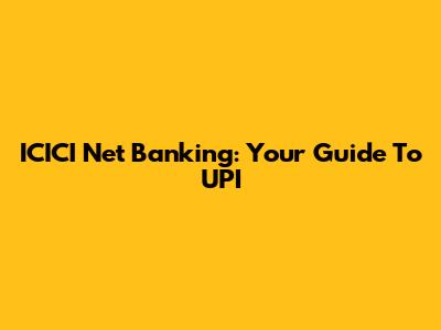 ICICI Net Banking: Your Guide To UPI