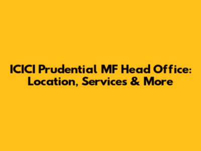 ICICI Prudential MF Head Office: Location, Services & More