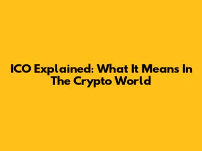 ICO Explained: What It Means In The Crypto World