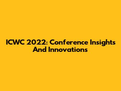 ICWC 2022: Conference Insights And Innovations