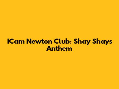 ICam Newton Club: Shay Shay's Anthem