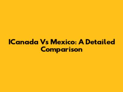 ICanada Vs Mexico: A Detailed Comparison