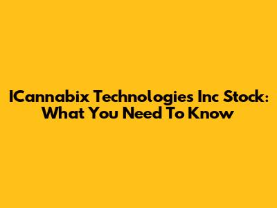 ICannabix Technologies Inc Stock: What You Need To Know