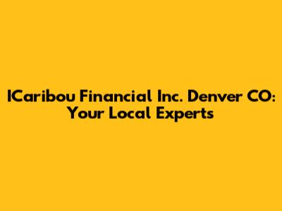 ICaribou Financial Inc. Denver CO: Your Local Experts