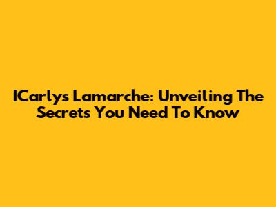 ICarly's Lamarche: Unveiling The Secrets You Need To Know