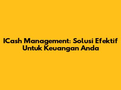 ICash Management: Solusi Efektif Untuk Keuangan Anda