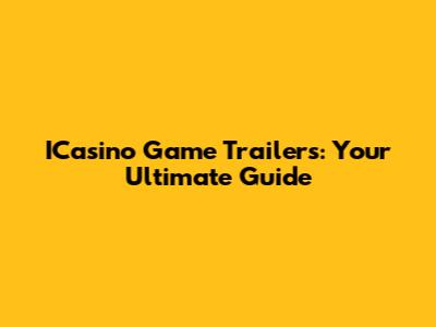 ICasino Game Trailers: Your Ultimate Guide