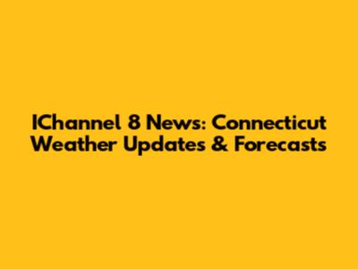 IChannel 8 News: Connecticut Weather Updates & Forecasts