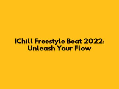 IChill Freestyle Beat 2022: Unleash Your Flow