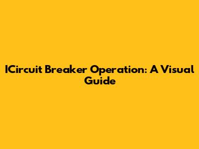 ICircuit Breaker Operation: A Visual Guide
