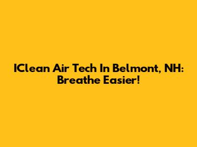 IClean Air Tech In Belmont, NH: Breathe Easier!