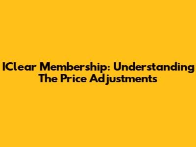 IClear Membership: Understanding The Price Adjustments