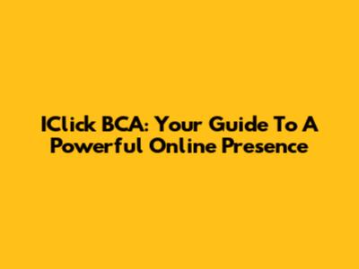 IClick BCA: Your Guide To A Powerful Online Presence