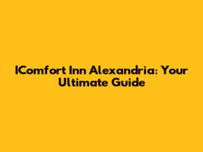 IComfort Inn Alexandria: Your Ultimate Guide