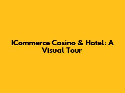 ICommerce Casino & Hotel: A Visual Tour