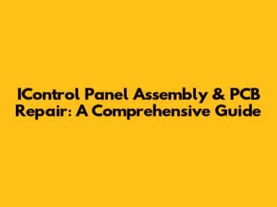 IControl Panel Assembly & PCB Repair: A Comprehensive Guide