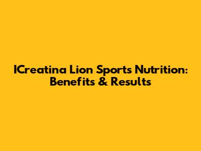 ICreatina Lion Sports Nutrition: Benefits & Results