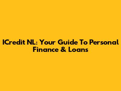 ICredit NL: Your Guide To Personal Finance & Loans