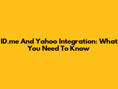 ID.me And Yahoo Integration: What You Need To Know