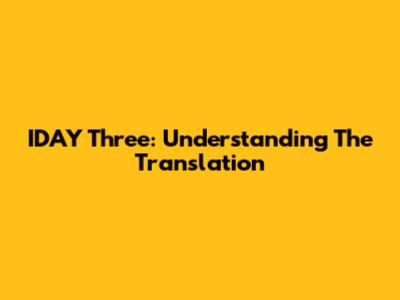 IDAY Three: Understanding The Translation