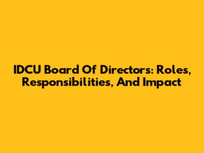 IDCU Board Of Directors: Roles, Responsibilities, And Impact