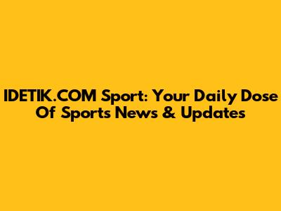 IDETIK.COM Sport: Your Daily Dose Of Sports News & Updates