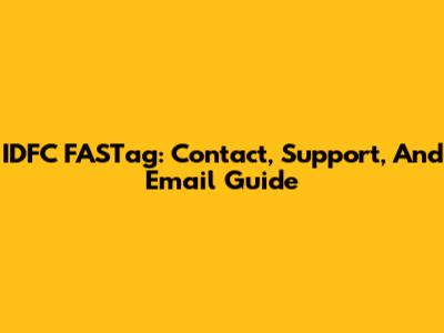 IDFC FASTag: Contact, Support, And Email Guide
