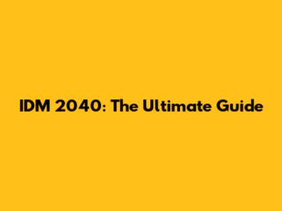 IDM 2040: The Ultimate Guide