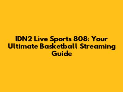 IDN2 Live Sports 808: Your Ultimate Basketball Streaming Guide