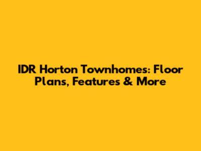 IDR Horton Townhomes: Floor Plans, Features & More