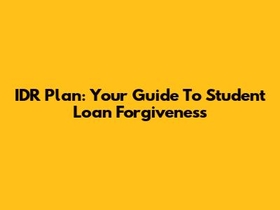 IDR Plan: Your Guide To Student Loan Forgiveness