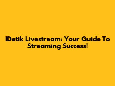 IDetik Livestream: Your Guide To Streaming Success!