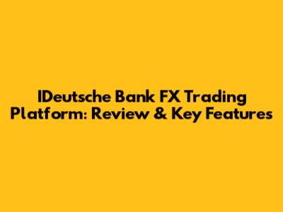 IDeutsche Bank FX Trading Platform: Review & Key Features