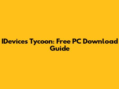 IDevices Tycoon: Free PC Download Guide