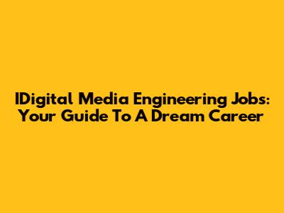 IDigital Media Engineering Jobs: Your Guide To A Dream Career