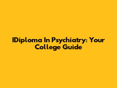 IDiploma In Psychiatry: Your College Guide