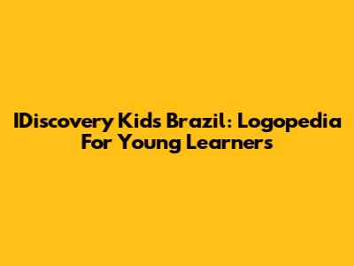 IDiscovery Kids Brazil: Logopedia For Young Learners